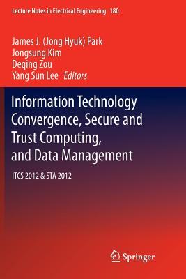 Information Technology Convergence, Secure and Trust Computing, and Data Management: Itcs 2012 & Sta 2012 - Park (Editor), and Kim, Jongsung (Editor), and Zou, Deqing (Editor)