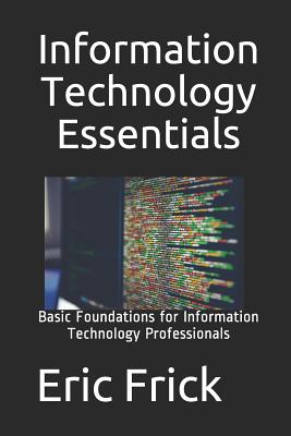 Information Technology Essentials: Basic Foundations for Information Technology Professionals - Frick, Eric