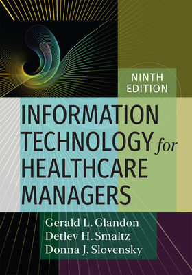 Information Technology for Healthcare Managers, Ninth Edition - Glandon, Gerald L, and PhD, and Smaltz, Detlev H