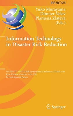 Information Technology in Disaster Risk Reduction: 4th Ifip Tc 5 Dcitdrr International Conference, Itdrr 2019, Kyiv, Ukraine, October 9-10, 2019, Revised Selected Papers - Murayama, Yuko (Editor), and Velev, Dimiter (Editor), and Zlateva, Plamena (Editor)