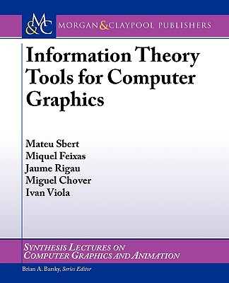 Information Theory Tools for Computer Graphics - Sbert, Mateu, and Feixas, Miquel, and Rigau, Jaume