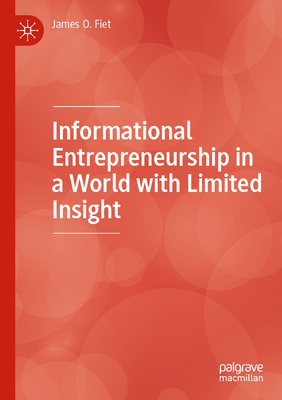 Informational Entrepreneurship in a World with Limited Insight - Fiet, James O.