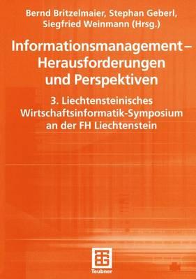 Informationsmanagement -- Herausforderungen Und Perspektiven: 3. Liechtensteinisches Wirtschaftsinformatik-Symposium an Der FH Liechtenstein - Britzelmaier, Bernd (Editor), and Geberl, Stephan (Editor), and Weinmann, Siegfried (Editor)