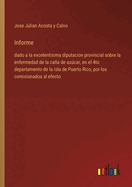 Informe: dado a la excelentisima diputacion provincial sobre la enfermedad de la caa de azcar, en el 4to departamento de la isla de Puerto Rico, por los comisionados al efecto