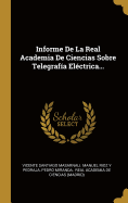 Informe de La Real Academia de Ciencias Sobre Telegrafia Electrica...