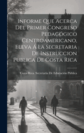 Informe Que Acerca Del Primer Congreso Pedaggico Centroamericano, Eleva  La Secretaria De Instruccion Publica De Costa Rica