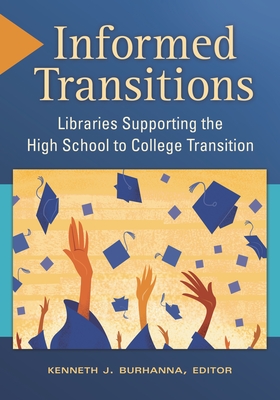 Informed Transitions: Libraries Supporting the High School to College Transition - Burhanna, Kenneth (Editor)