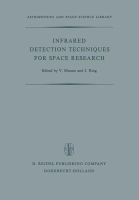 Infrared Detection Techniques for Space Research: Proceedings of the Fifth Eslab/Esrin Symposium Held in Noordwijk, the Netherlands, June 8-11, 1971 - Manno, V (Editor), and Ring, J (Editor)