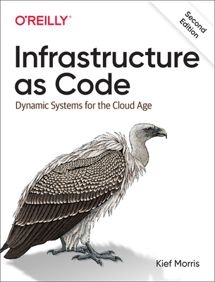 Infrastructure as Code: Dynamic Systems for the Cloud Age - Morris, Kief