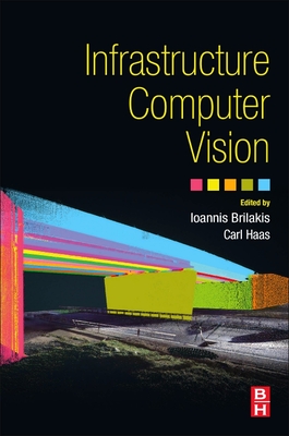 Infrastructure Computer Vision - Brilakis, Ioannis, and Michael Haas, Carl Thomas