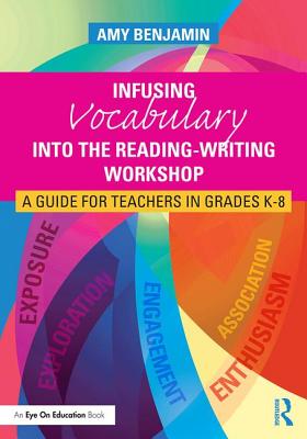 Infusing Vocabulary Into the Reading-Writing Workshop: A Guide for Teachers in Grades K-8 - Benjamin, Amy