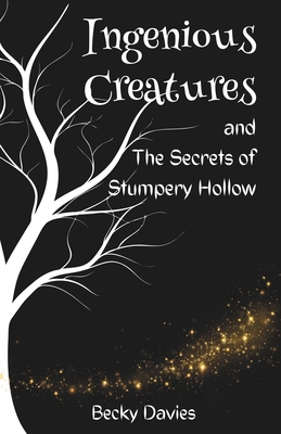 Ingenious Creatures and The Secrets of Stumpery Hollow - Baggaley, Eleanor (Editor)