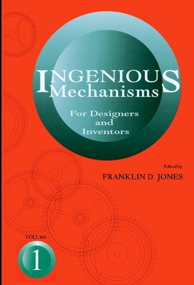 Ingenious Mechanisms: Vol I: Volume 1 - Jones, Franklin D