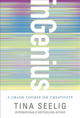 inGenius: A Crash Course on Creativity - Seelig, Tina