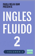 Ingl?s Fluido 2: EL MAS EXITOSO CURSO DE INGLES Lecciones B?SICAS, intermedias de GRAMATICA, vocabulario y frases fciles