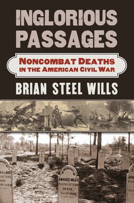 Inglorious Passages: Noncombat Deaths in the American Civil War - Wills, Brian Steel