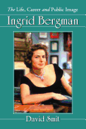 Ingrid Bergman: The Life, Career and Public Image