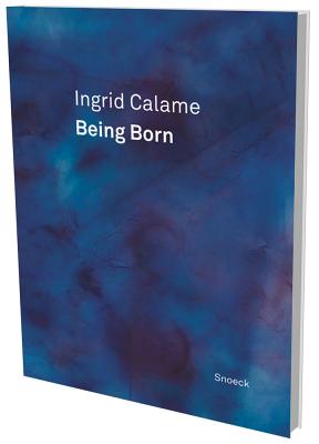 Ingrid Calame: Being Born - Kienbaum, Jochen (Editor)