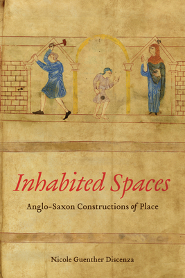 Inhabited Spaces: Anglo-Saxon Constructions of Place - Discenza, Nicole