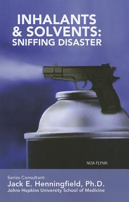 Inhalants and Solvents: Sniffing Disaster - Flynn, Noa