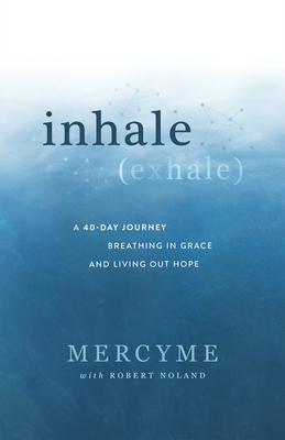 Inhale Exhale: A 40-Day Journey Breathing in Grace and Living Out Hope - Mercyme, and Noland, Robert