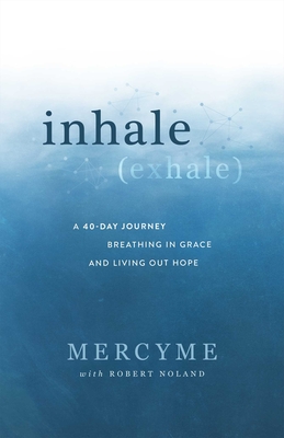 Inhale Exhale: A 40-Day Journey Breathing in Grace and Living Out Hope - Mercyme, and Noland, Robert