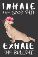 Inhale the Good Shit Exhale the Bad Shit: A Gratitude Journal with Prompts for Awesome Bitches dealing with Shits in Life (cuz' cursing makes me feel better) Fuck! Journal to write in for Women Volume 8 Yoga Bulldog 6 x 9 inches, 125 pages