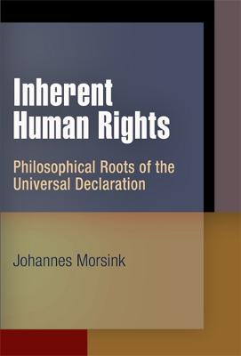 Inherent Human Rights: Philosophical Roots of the Universal Declaration - Morsink, Johannes