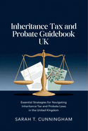 Inheritance Tax and Probate Guidebook UK: Essential Strategies for Navigating Inheritance Tax and Probate Laws in the United Kingdom