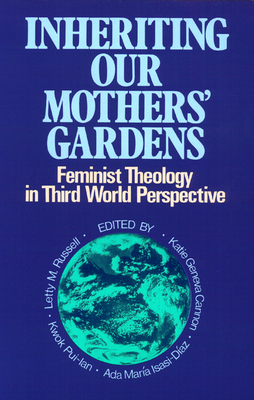 Inheriting Our Mothers' Gardens: Feminist Theology in Third World Perspective - Russell, Letty M (Editor), and Pui-Lan, Kwok (Editor), and Isasi-Diaz, Ada Maria (Editor)