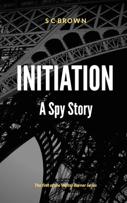 Initiation: A Spy Novel - Brown, S C