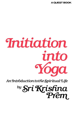 Initiation Into Yoga: An Introduction to the Spiritual Life - Prem, Sri Krishna