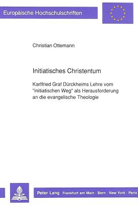 Initiatisches Christentum: Karlfried Graf Duerckheims Lehre Vom Initiatischen Weg? ALS Herausforderung an Die Evangelische Theologie - Ottemann, Christian