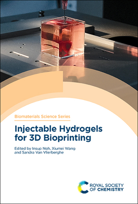 Injectable Hydrogels for 3D Bioprinting - Noh, Insup (Editor), and Wang, Xiumei (Editor), and Van Vlierberghe, Sandra (Editor)