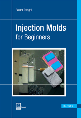 Injection Moulds for Beginners - Dangel, Rainer