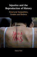 Injustice and the Reproduction of History: Structural Inequalities, Gender and Redress