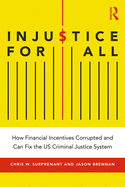 Injustice for All: How Financial Incentives Corrupted and Can Fix the US Criminal Justice System