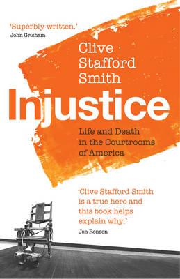 Injustice: Life and Death in the Courtrooms of America - Stafford Smith, Clive