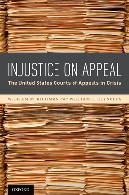 Injustice On Appeal: The United States Courts of Appeals in Crisis - Richman, William M., and Reynolds, William L.