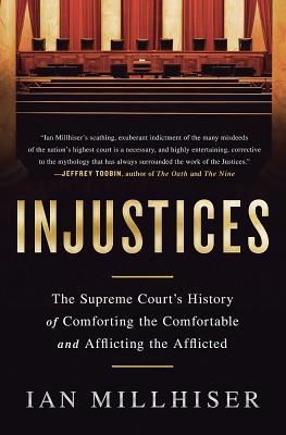 Injustices: The Supreme Court's History of Comforting the Comfortable and Afflicting the Afflicted - Millhiser, Ian