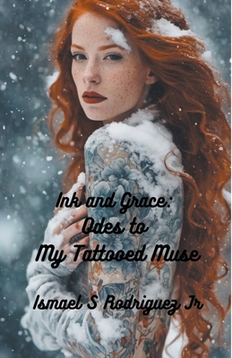 Ink and Grace: Odes to My Red-Haired Tattooed Muse - Rodriguez, Ismael S, Jr.