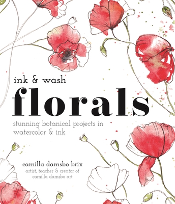 Ink and Wash Florals: Stunning Botanical Projects in Watercolor and Ink - Brix, Camilla Damsbo