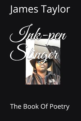 Ink-Pen Slinger: The Book of Poetry - Taylor, Robert, and Taylor, James, PhD