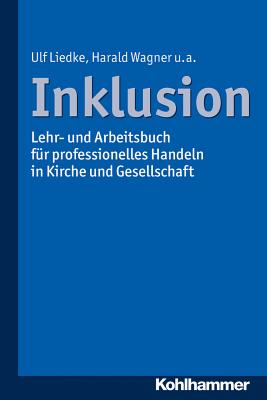 Inklusion: Lehr- Und Arbeitsbuch Fur Professionelles Handeln in Kirche Und Gesellschaft - Liedke, Ulf, and Ziemen, Kerstin, and Seifert, Monika