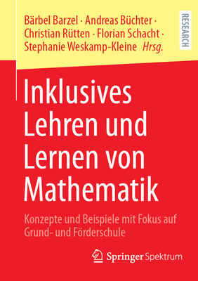 Inklusives Lehren Und Lernen Von Mathematik: Konzepte Und Beispiele Mit Fokus Auf Grund- Und Frderschule - Barzel, Brbel (Editor), and Bchter, Andreas (Editor), and Rtten, Christian (Editor)