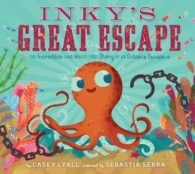 Inky's Great Escape: The Incredible (and Mostly True) Story of an Octopus Escape - Lyall, Casey