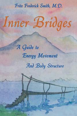 Inner Bridges: A Guide to Energy Movement and Body Structure - Smith, Fritz Frederick, M.D.