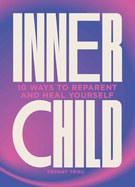 Inner Child: 10 ways to reparent and heal yourself