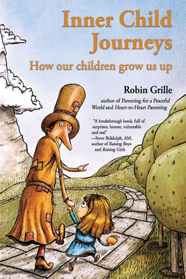 Inner Child Journeys: How our Children Grow us up - Grille, Robin