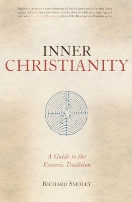 Inner Christianity: A Guide to the Esoteric Tradition - Smoley, Richard